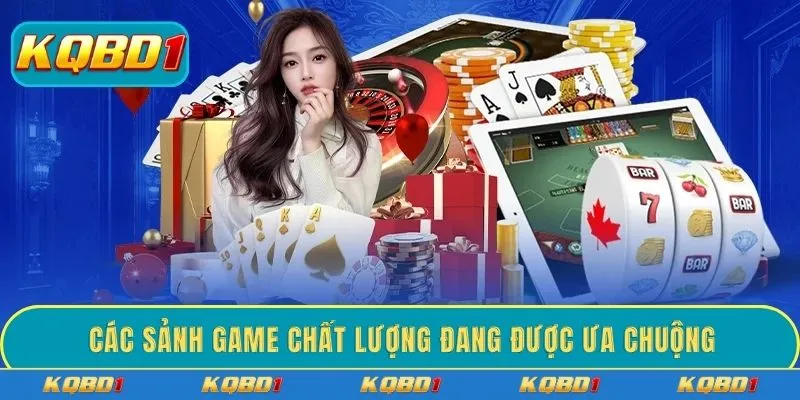 Các sảnh game chất lượng đang được ưa chuộng