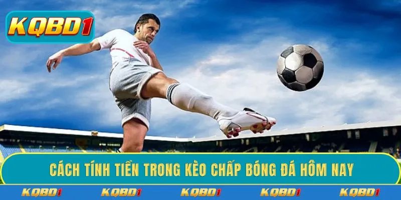Cách tính tiền trong kèo chấp bóng đá hôm nay