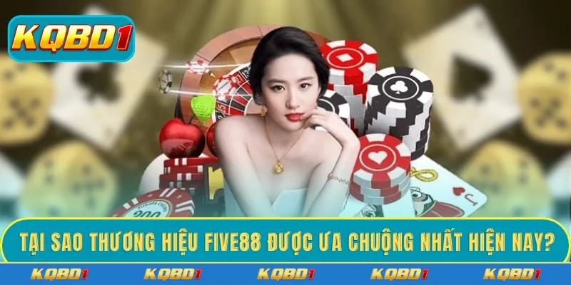 Tại sao thương hiệu FIVE88 được ưa chuộng nhất hiện nay?